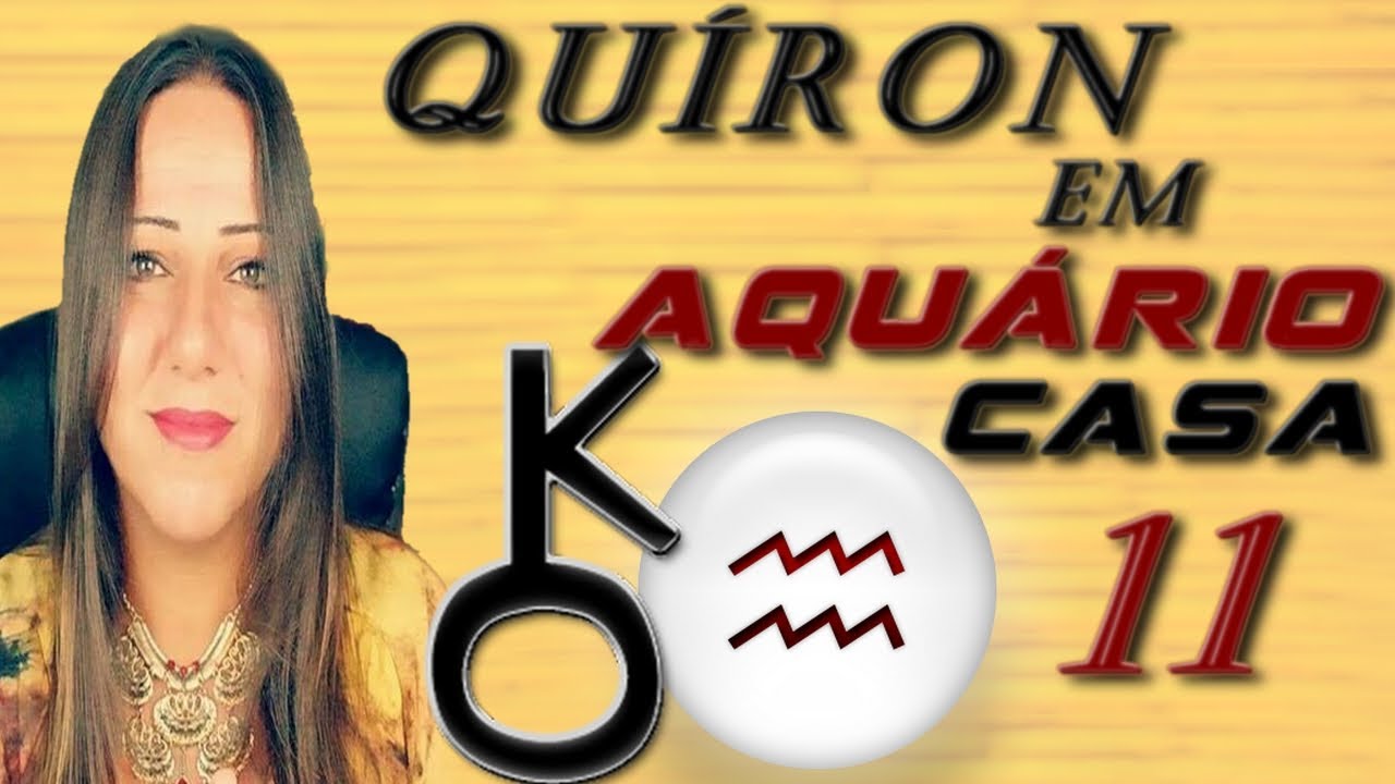 QUÍRON EM AQUÁRIO OU CASA 11 - SÉRIE: QUÍRON NOS SIGNOS E CASAS