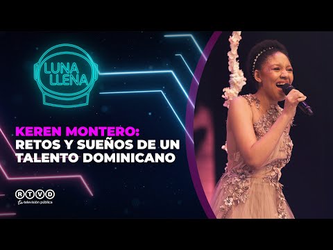Luna Llena🌕 Keren Montero: Retos y Sueños de un Talento Dominicano