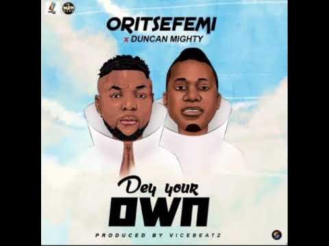 Oritse Femi ft Duncan Mighty - dey your own. (New Audio)