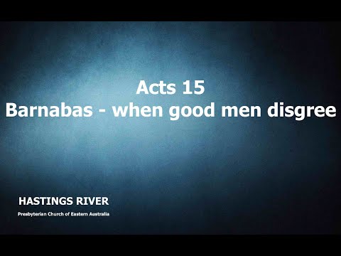 Acts 15 - Barnabas - when good men disagree