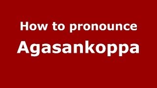 How to pronounce Agasankoppa