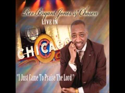 Rev. Bryant Jones & Chosen- I Just Came To Praise The Lord