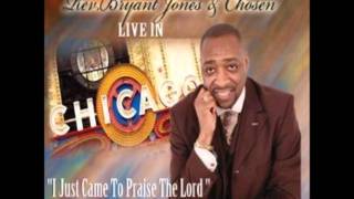 Rev. Bryant Jones & Chosen- I Just Came To Praise The Lord