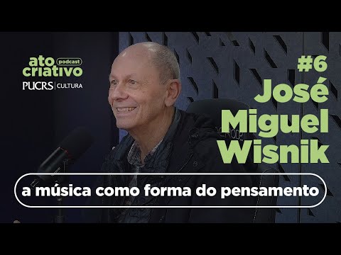 José Miguel Wisnik, a música como forma do pensamento | Ato Criativo Podcast — Episódio 6