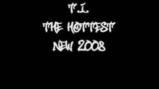 The Hottest - T.I. *New 2008*