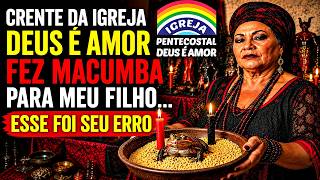Membro da Igreja Deus é Amor fez Macumba pro meu Filho... Sou Mãe Sou Macumbeira e fiz Pior.