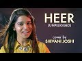 Heer (Unplugged) | cover by Shivani Joshi | Sing Dil Se Unplugged