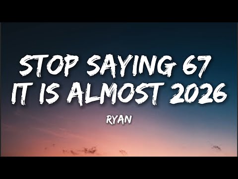 Ryan - Stop Saying 67 it is Almost 2026 (Lyrics)