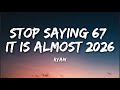 Ryan Stop Saying 67 It Is Almost 2026 Lyrics
