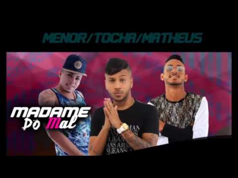 MC MATHEUS, MC MENOR E MC TOCHA   MADAME DO MAL