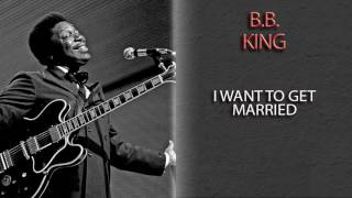 B.B. KING - I WANT TO GET MARRIED
