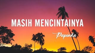 Download lagu Papinka - Masih Mencintainya (Lyrics) mp3 Download lagu Papinka - Masih Mencintainya (Lyrics) mp3