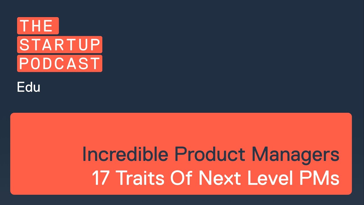 Edu: Incredible Product Managers - 17 Traits Of Next Level PMs