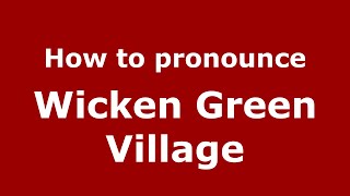 How to pronounce Wicken Green Village