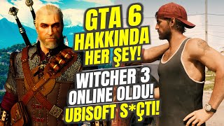 GTA 6 HAKKINDA HER ŞEY ORTAYA ÇIKTI! / WITCHER 3 ONLINE OLDU! / UBISOFT SAÇMALIYOR! / YENİ SOULS!