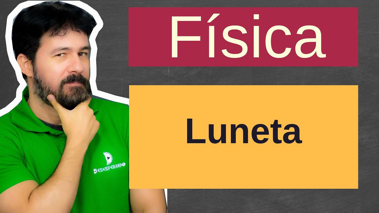 Física - Aula 192 - Luneta - Instrumentos Ópticos