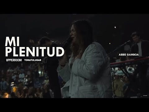 Mi Plenitud - Toma Tu Lugar Upperroom feat Abbie Gamboa