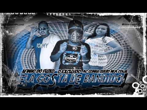 AFINHO DO FLUXO O EXCLUIDO MC IZINHA QUERO NEM COIJA ELA GOSTA DE BANDIDO
