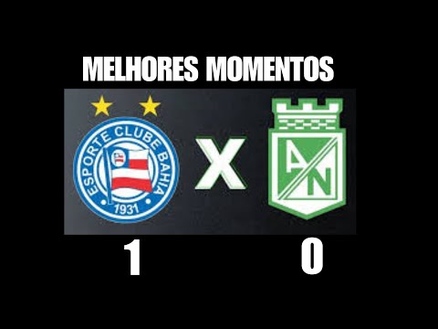 MELHORES MOMENTOS - BAHIA 1 X 0 ATLETICO NACIONAL - LIBERTADORES