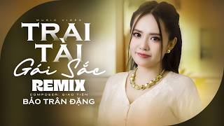 Trai Tài Gái Sắc Remix - Bảo Trân Đặng x Satan Remix | Tiếng Vang Đồn Anh Công Tử Giàu Sang Remix