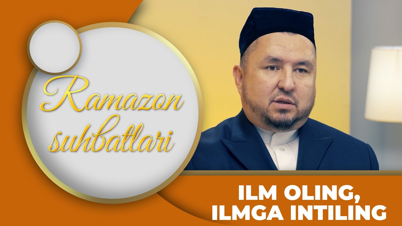 Ramazon Suhbatlari - ILM OLING, ILMGA INTILING