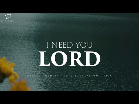 I Need You Lord: Christian Instrumental Worship & Prayer Music With Scriptures