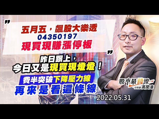 20220531《股市最錢線》#高閔漳 五月五，飆股大樂透，04350197””昨日跟上，今日又是現買現燈燈！””費半突破下降壓力線，再來是看這條線