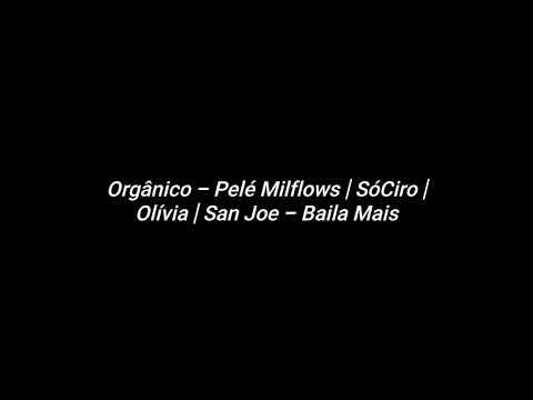 Orgânico - Pelé Milflows | SóCiro | Olívia | San Joe - Baila Mais | Letra