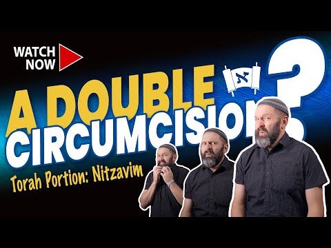 Parashat Nitzavim | Circumcise Me Twice | Messianic Commentary on the Torah Portion