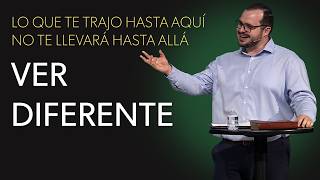 Lo que te trajo hasta aquí | No te llevará hasta allá: Ver diferente