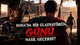 Roma’da bir gladyatörün yerinde olsaydın, arenaya çıkmadan önce günün nasıl geçe