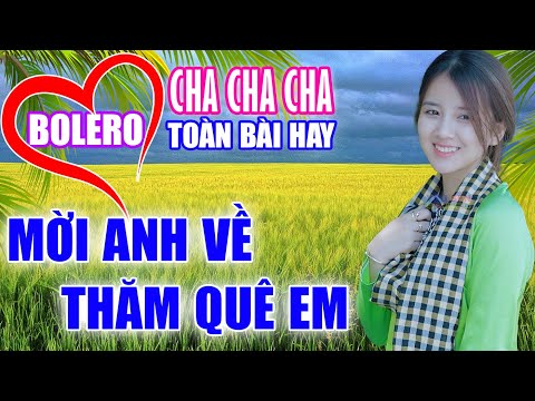 LK Cha Cha Cha Bolero Toàn Bài Hay, Phối Mới Cực Chuẩn, Xôn Xao Cả Xóm Làng - Mời Anh Về Thăm Quê Em