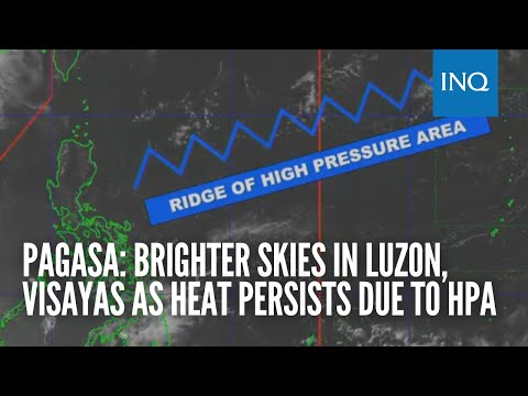 Pagasa: Brighter skies in Luzon, Visayas as heat persists due to HPA