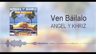 Ven Báilalo - Angel &amp; Khriz (Original)