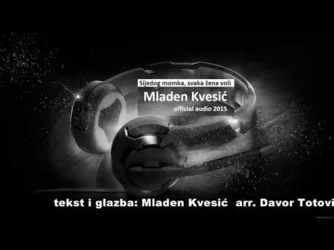 MLADEN KVESIĆ - SIJEDOG MOMKA, SVAKA ŽENA VOLI / official audio 2015