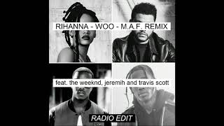 Rihanna, The Weeknd, Jeremih, Travis Scott - Woo (Demo Version) - M.A.F. Remix (Radio Edit)