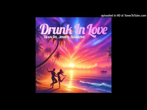 Drunk In Love(2024)-Sean Rii ft Jenieo & Sharzkii