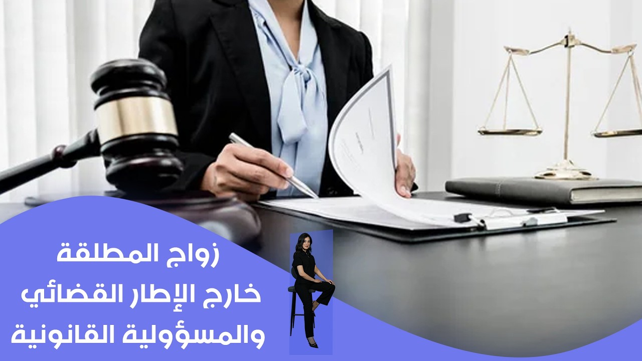 فيديو | زواج المطلقة خارج الإطار القضائي والمسؤولية القانونية