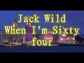 Jack Wild    When I'm Sixty four    +   lyrics