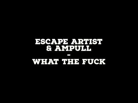 Escape Artist & Ampull - What the fuck