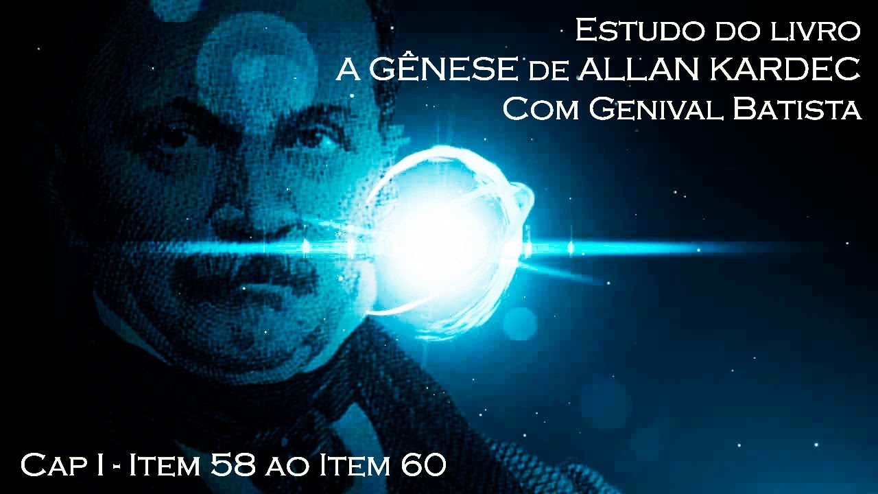 Estudando A GÊNESE de Allan Kardec  (Cap I - Item 58 ao Item 60)