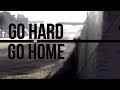 Go Hard / Go Home 