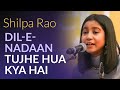 Dil-e-Nadaan | Timeless Ghazal | Shilpa Rao
