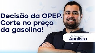 Raio-X na decisão da OPEP + Corte no preço da gasolina!