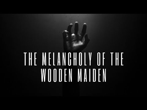 The Melancholy of the Wooden Maiden