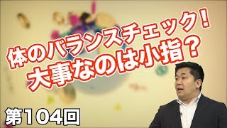 第104回 体のバランスチェック！大事なのは小指？