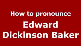 How to pronounce Edward Dickinson Baker