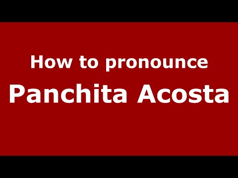 How to pronounce Panchita Acosta (Mexico/Mexican Spanish) - PronounceNames.com
