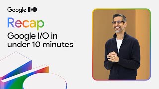 I/O '25 in under 10 minutes