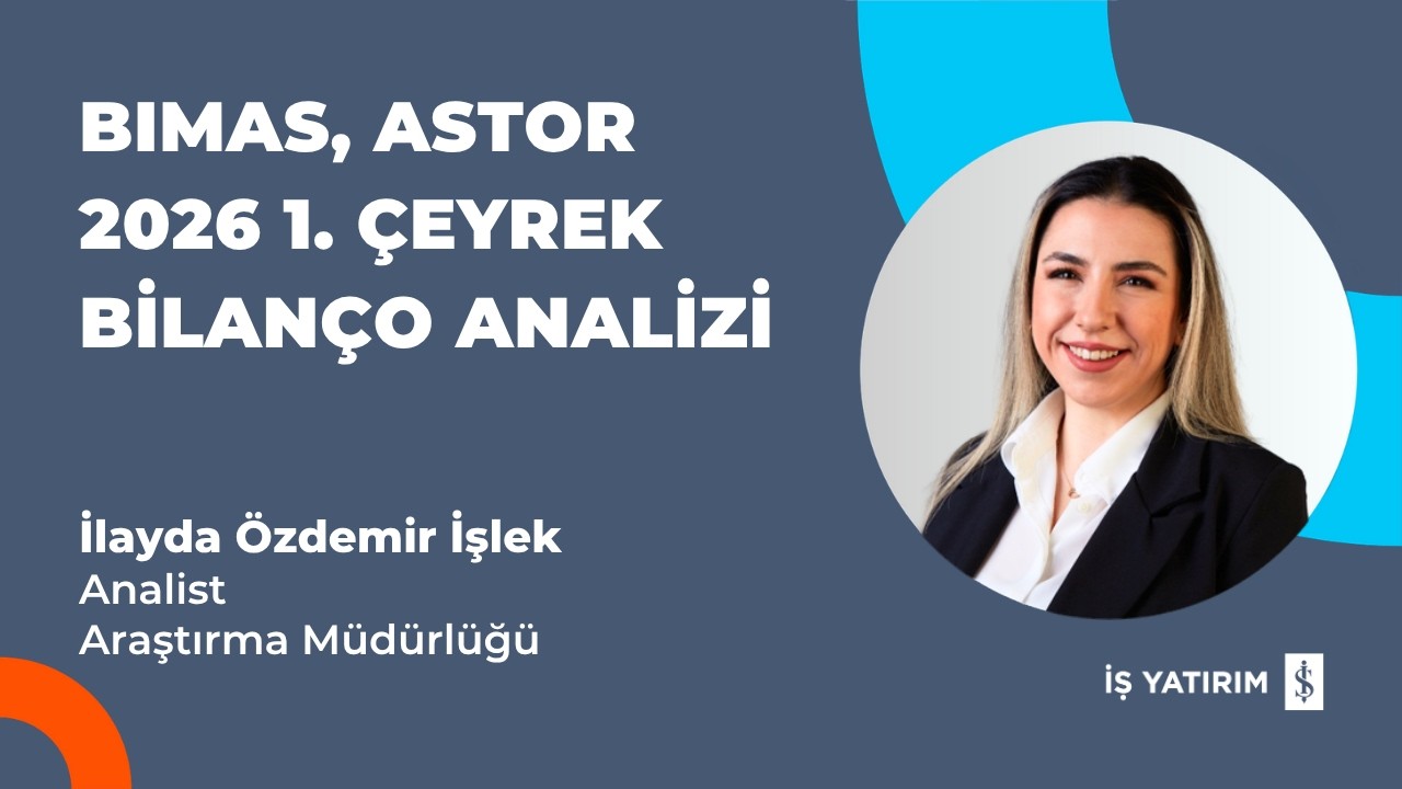 BIMAS VE ASTOR 2026 1. ÇEYREK BİLANÇO ANALİZİ - İLAYDA ÖZDEMİR İŞLEK